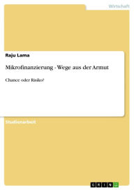 Title: Mikrofinanzierung - Wege aus der Armut: Chance oder Risiko?, Author: Raju Lama