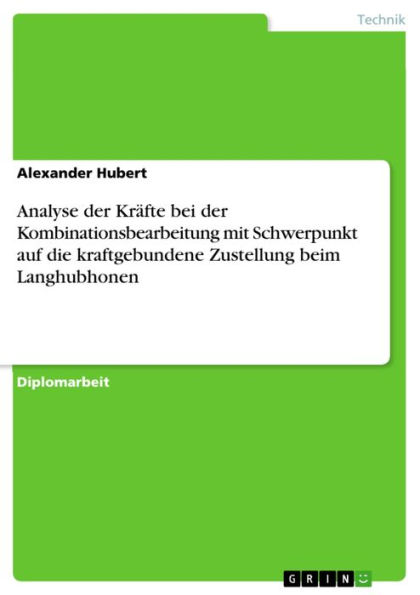 Analyse der Kräfte bei der Kombinationsbearbeitung mit Schwerpunkt auf die kraftgebundene Zustellung beim Langhubhonen