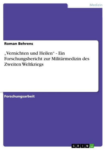 'Vernichten und Heilen' - Ein Forschungsbericht zur Militärmedizin des Zweiten Weltkriegs