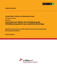 Title: Vom Staat zum Markt: Die Veränderung der Politikberatung durch neue staatliche Nachfrage: Staatliche Governance und die Schaffung horizontal-kooperativer Beratungsschnittstellen, Author: Andreas Bruckner