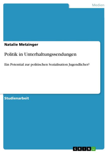 Politik in Unterhaltungssendungen: Ein Potential zur politischen Sozialisation Jugendlicher?