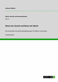 Title: Wesen der Gewalt und Wesen der Macht: Die kulturellen Konstitutionsbedingungen für Macht und Gewalt, Author: Andreas Wildner