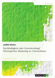 Title: Nachhaltigkeit oder Greenwashing? Ökologisches Marketing in Unternehmen, Author: Judith Kleine