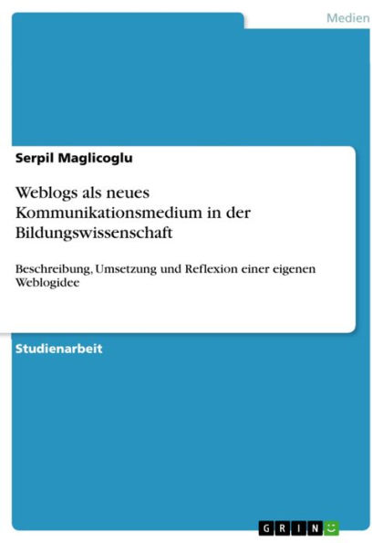 Weblogs als neues Kommunikationsmedium in der Bildungswissenschaft: Beschreibung, Umsetzung und Reflexion einer eigenen Weblogidee