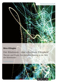 Title: Der Klartraum - eine erlernbare Fähigkeit?: Theorie und Praxis: Ein einfacher Einstieg in die Welt der Klarträume!, Author: Nico Klingler