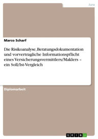 Title: Die Risikoanalyse, Beratungsdokumentation und vorvertragliche Informationspflicht eines Versicherungsvermittlers/Maklers - ein Soll/Ist-Vergleich, Author: Marco Scharf