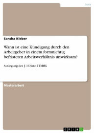 Title: Wann ist eine Kündigung durch den Arbeitgeber in einem formnichtig befristeten Arbeitsverhältnis unwirksam?: Auslegung des § 16 Satz 2 TzBfG, Author: Sandra Kleber