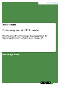 Title: Entfernung von der Wehrmacht: Deserteure und wehrpflichtige Regimegegner in der Nachkriegsliteratur von Autoren der Gruppe 47, Author: Jutta Tempel