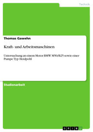 Title: Kraft- und Arbeitsmaschinen: Untersuchung an einem Motor BMW M50/B25 sowie einer Pumpe Typ Heidpohl, Author: Thomas Gawehn