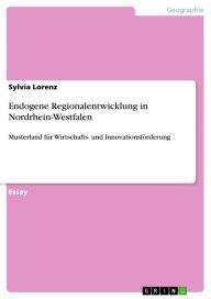 Title: Endogene Regionalentwicklung in Nordrhein-Westfalen: Musterland für Wirtschafts- und Innovationsförderung, Author: Sylvia Lorenz