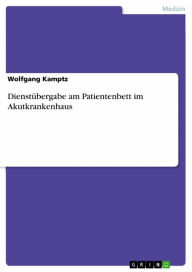 Title: Dienstübergabe am Patientenbett im Akutkrankenhaus, Author: Wolfgang Kamptz