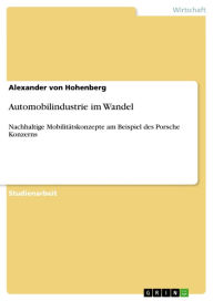 Title: Automobilindustrie im Wandel: Nachhaltige Mobilitätskonzepte am Beispiel des Porsche Konzerns, Author: Alexander von Hohenberg