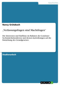 Title: 'Verfassungsfragen sind Machtfragen': Die Interessen und Einflüsse im Rahmen der Londoner Sechsmächtekonferenz und dessen Auswirkungen auf die Entstehung des Grundgesetzes, Author: Nancy Grützbach