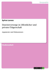 Title: Daseinsvorsorge in öffentlicher und privater Trägerschaft: Argumente und Diskussionen, Author: Sylvia Lorenz