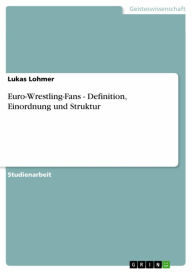 Title: Euro-Wrestling-Fans - Definition, Einordnung und Struktur, Author: Lukas Lohmer