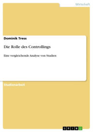 Title: Die Rolle des Controllings: Eine vergleichende Analyse von Studien, Author: Dominik Tress