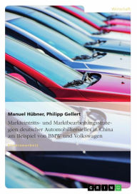 Title: Markteintritts- und Marktbearbeitungsstrategien deutscher Automobilhersteller in China am Beispiel von BMW und Volkswagen, Author: Manuel Hübner