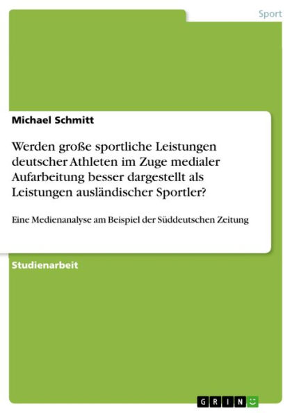 Werden große sportliche Leistungen deutscher Athleten im Zuge medialer Aufarbeitung besser dargestellt als Leistungen ausländischer Sportler?: Eine Medienanalyse am Beispiel der Süddeutschen Zeitung