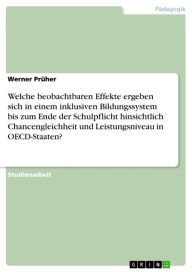 Title: Welche beobachtbaren Effekte ergeben sich in einem inklusiven Bildungssystem bis zum Ende der Schulpflicht hinsichtlich Chancengleichheit und Leistungsniveau in OECD-Staaten?, Author: Werner Prüher