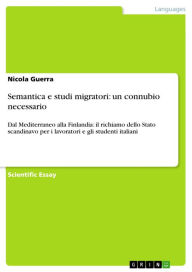 Title: Semantica e studi migratori: un connubio necessario: Dal Mediterraneo alla Finlandia: il richiamo dello Stato scandinavo per i lavoratori e gli studenti italiani, Author: Nicola Guerra