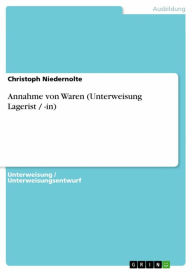 Title: Annahme von Waren (Unterweisung Lagerist / -in), Author: Christoph Niedernolte