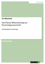 Title: Das Thema Wahrnehmung im Psychologieunterricht: Fachdidaktik Psychologie, Author: Ivo Marinsek