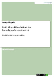 Title: Fatih Akins Film »Solino« im Fremdsprachenunterricht: Ein Didaktisierungsvorschlag, Author: Jenny Tippelt