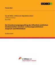 Title: Der Grundversorgungsauftrag der öffentlich-rechtlichen Sendeanstalten zwischen verfassungsrechtlichem Anspruch und Wirklichkeit, Author: Thomas Beck