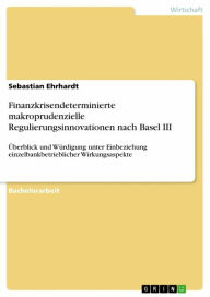 Title: Finanzkrisendeterminierte makroprudenzielle Regulierungsinnovationen nach Basel III: Überblick und Würdigung unter Einbeziehung einzelbankbetrieblicher Wirkungsaspekte, Author: Sebastian Ehrhardt