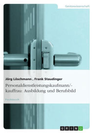 Title: Personaldienstleistungskaufmann/-kauffrau: Ausbildung und Berufsbild: Eine kurze inhaltliche Reise zum Berufsbild des Personaldienstleistungskaufmann/-kauffrau (IHK), Author: Jörg Löschmann