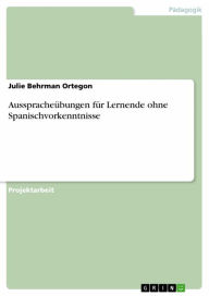 Title: Ausspracheübungen für Lernende ohne Spanischvorkenntnisse, Author: Julie Behrman Ortegon