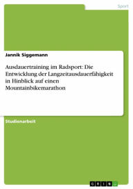 Title: Ausdauertraining im Radsport: Die Entwicklung der Langzeitausdauerfähigkeit in Hinblick auf einen Mountainbikemarathon, Author: Jannik Siggemann