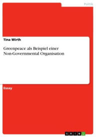 Title: Greenpeace als Beispiel einer Non-Governmental Organisation, Author: Tina Wirth