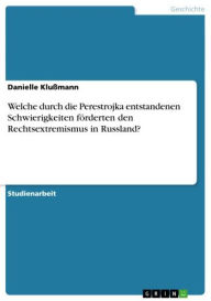 Title: Welche durch die Perestrojka entstandenen Schwierigkeiten förderten den Rechtsextremismus in Russland?, Author: Danielle Klußmann