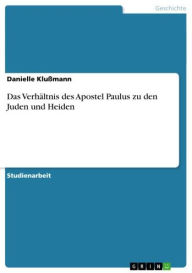 Title: Das Verhältnis des Apostel Paulus zu den Juden und Heiden, Author: Danielle Klußmann