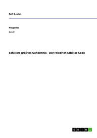Title: Schillers größtes Geheimnis - Der Friedrich Schiller-Code, Author: Ralf G. Jahn