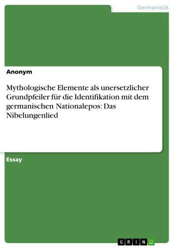 Mythologische Elemente als unersetzlicher Grundpfeiler für die Identifikation mit dem germanischen Nationalepos: Das Nibelungenlied