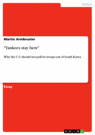 Title: 'Yankees stay here': Why the U.S. should not pull its troops out of South Korea, Author: Martin Armbruster