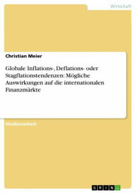 Title: Globale Inflations-, Deflations- oder Stagflationstendenzen: Mögliche Auswirkungen auf die internationalen Finanzmärkte, Author: Christian Meier