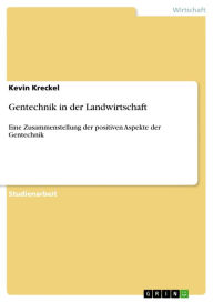 Title: Gentechnik in der Landwirtschaft: Eine Zusammenstellung der positiven Aspekte der Gentechnik, Author: Kevin Kreckel