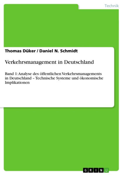 Verkehrsmanagement in Deutschland: Band 1: Analyse des öffentlichen Verkehrsmanagements in Deutschland - Technische Systeme und ökonomische Implikationen