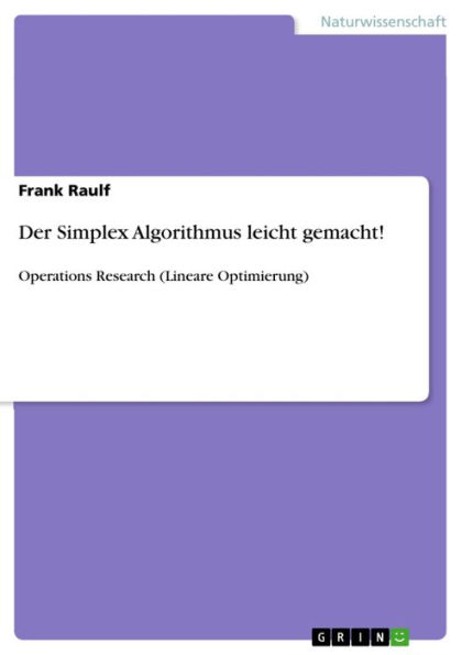 Der Simplex Algorithmus leicht gemacht!: Operations Research (Lineare Optimierung)