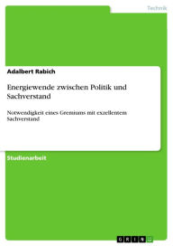 Title: Energiewende zwischen Politik und Sachverstand: Notwendigkeit eines Gremiums mit exzellentem Sachverstand, Author: Adalbert Rabich