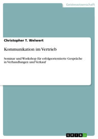 Title: Kommunikation im Vertrieb: Seminar und Workshop für erfolgsorientierte Gespräche in Verhandlungen und Verkauf, Author: Christopher T. Welwert