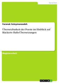 Title: Übersetzbarkeit der Poesie im Hinblick auf Rückerts Hafis-Übersetzungen, Author: Faranak Soleymanzadeh