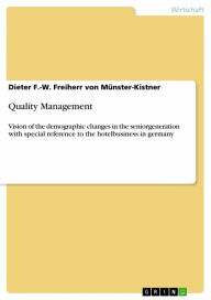 Title: Quality Management: Vision of the demographic changes in the seniorgeneration with special reference to the hotelbusiness in germany, Author: Dieter F.-W. Freiherr von Münster-Kistner