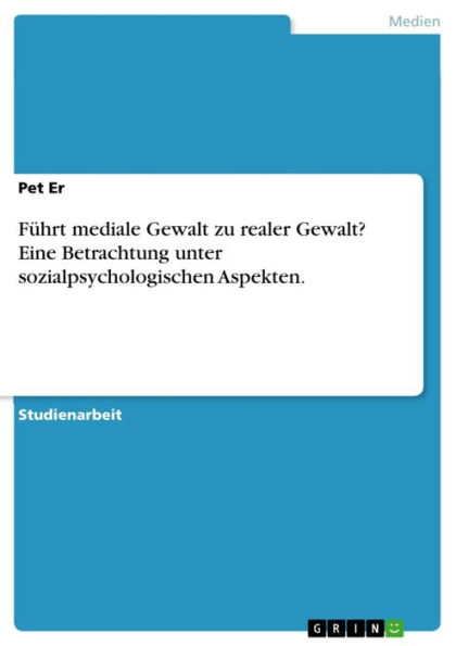 Führt mediale Gewalt zu realer Gewalt? Eine Betrachtung unter sozialpsychologischen Aspekten.