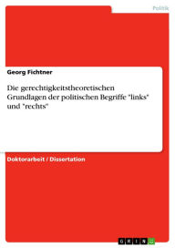 Title: Die gerechtigkeitstheoretischen Grundlagen der politischen Begriffe 'links' und 'rechts', Author: Georg Fichtner