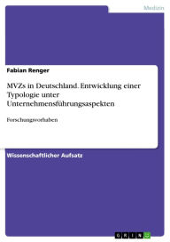 Title: MVZs in Deutschland. Entwicklung einer Typologie unter Unternehmensführungsaspekten: Forschungsvorhaben, Author: Fabian Renger