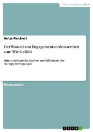 Title: Der Wandel von Engagementverdrossenheit zum Wir-Gefühl: Eine soziologische Analyse am Fallbeispiel der Occupy-Bewegungen, Author: Antje Reichert